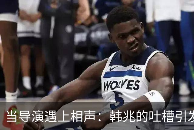 当导演遇上相声：韩兆的吐槽引发的争议风波