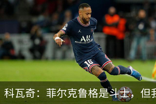 科瓦奇：菲尔克鲁格是斗士，但我们可不止一位英雄！