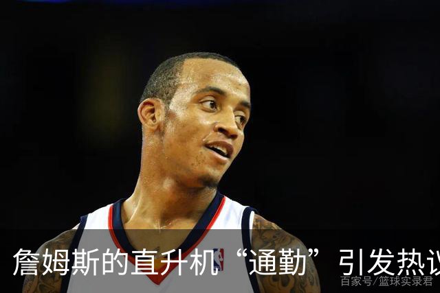 詹姆斯的直升机“通勤”引发热议，格林怒怼外界八卦